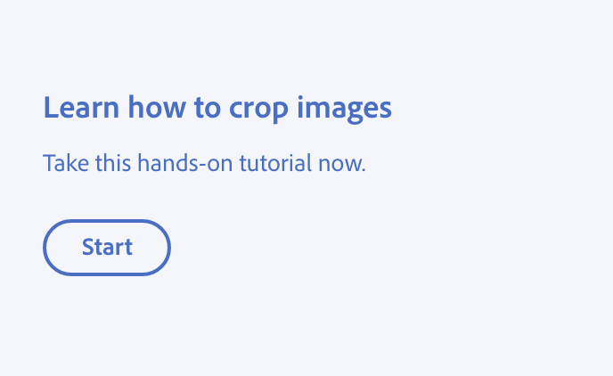 Key example showing the correct usage of organizing your writing for comprehension. Heading, Learn how to crop images. Description, take this hands-on tutorial now. Call-to-action button, label Start.