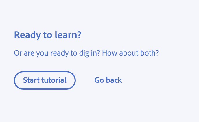 Key example showing the incorrect usage of organizing your writing for comprehension. Heading, Ready to learn? Description, Or are you ready to dig in? How about both? Call-to-action button, label Start tutorial. Secondary button, label Go back.