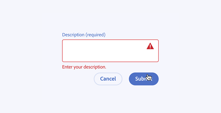 Key example of an unsatisfactory error message design. A text area component, label Description (required), has two buttons in the active state, labels Cancel and Submit. An animation shows a cursor hovering over the text area, not entering any text, and clicking the Submit button. After clicking, a red error icon and a red in-line error message appear, with the message saying Enter your description.