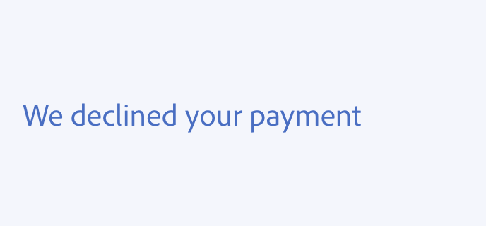 Key example showing how not to use active voice. Incorrect usage, We declined your payment.