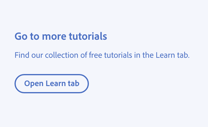 Key example of directly referring to the interface, which is not accessible. Title, Go to more tutorials. Description, Find our collection of free tutorials in the Learn tab. Button with label, Open Learn tab.