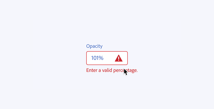 Key example of a design that does not resolve errors on the back end and shows an unnecessary error message. A user inputs a value of 101 percent into a text field, label Opacity. After the user input, the system shows a field error icon and an error message saying Enter a valid percentage.