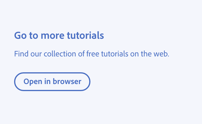 Key example of how framing educational content as non-personal and broad is not ideal. Title, Go to more tutorials. Description, Find our collection of free tutorials on the web. Button with label, Open in browser.