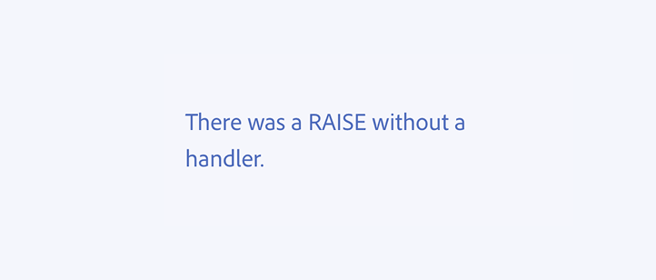Key example of an incorrect usage. There was a RAISE without a handler.