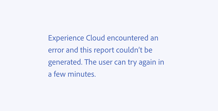 Key example of an incorrect usage. Experience Cloud encountered an error and this report couldn’t be generated. The user can try again in a few minutes.