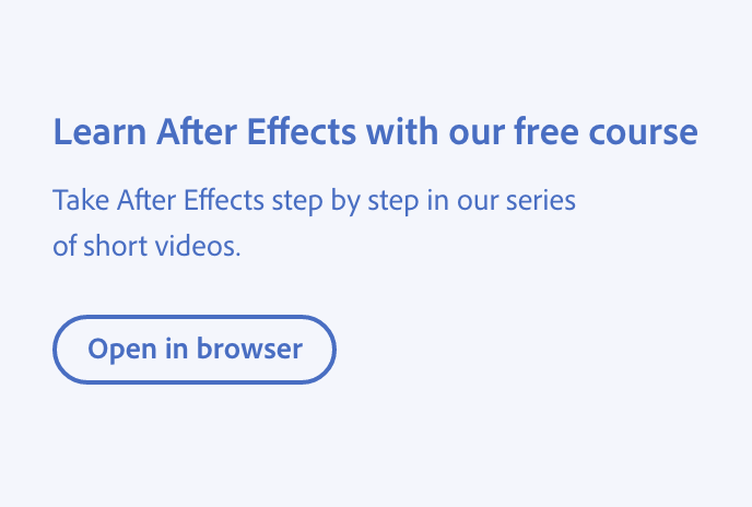 Key example showing how heavy or complex language is not helpful for learning. Title, Learn After Effects with our free course. Description, Take After Effects step by step in our series of short videos. Button with label, Open in browser.