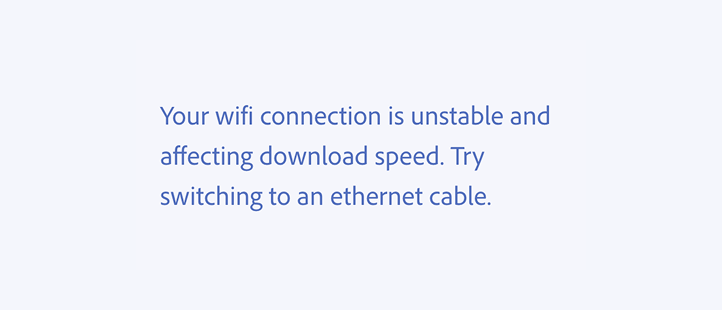 Key example of a correct usage. Your wifi connection is unstable and affecting download speed. Try switching to an ethernet cable.