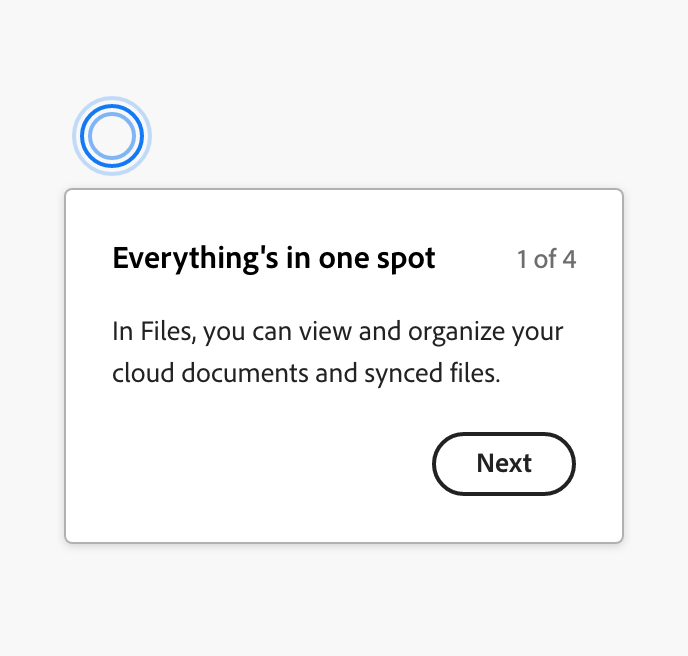 Example of a coach mark with an indicator. Title, Everything's in one spot. Coach mark 1 of 4. Description, In Files, you can view and organize your cloud documents and synced files. Button with label, Next.