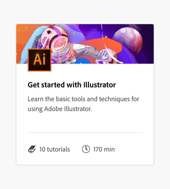 Example of a card for Adobe Illustrator. An illustration of an astronaut in bright colors, with the Illustrator logo. Title, Get started with Illustrator. Description, Learn the basic tools and techniques for using Adobe Illustrator. 10 tutorials. 170 minutes.