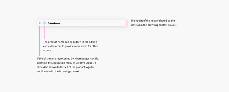 Diagram with notes about the app frame header in the editing context. If there’s a menu represented by a hamburger icon, such as the application menu in Creative Cloud, it should be shown to the left of the product logo for continuity with the browsing context. The product name can be hidden in the editing context in order to provide more room for other actions. The height of the header should be the same as in the browsing context (56 px).