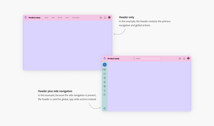 Two examples of Spectrum 2 app frame anatomy. Example one: Header only. Header contains the primary navigation and global actions. Example two: Header plus side navigation. Because the side navigation is present, the header is used for global, app-wide actions instead.