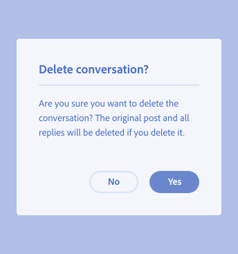 Key example of incorrect way to write an alert dialog, by using questions. Dialog title, Delete conversation? Dialog description, Are you sure you want to delete the conversation? The original post and all replies will be deleted if you delete it. Primary action, label Yes. Secondary action, label No.