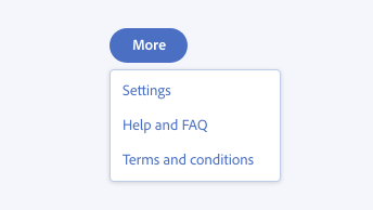 Key example showing incorrect usage of popover menu featuring subsequent options. Call-to-action button, label More. Popover menu with 3 menu options that are not related to each other labeled Settings, Help and FAQ, Terms and conditions.