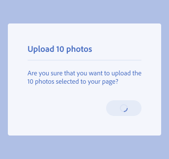 Key example showing the incorrect usage of a button in a pending state used for a determinate and lengthy action. Dialog title, Upload 10 photos Dialog description, Are you sure that you want to upload the 10 photos selected to your page? Primary action, button in pending state.