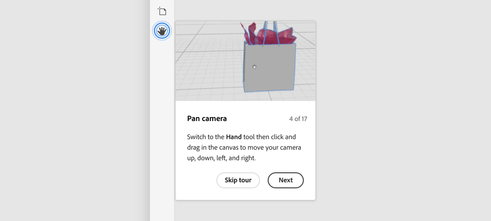 Coach mark for action button in side-panel. Label Pan camera, 4 of 17, description Switch to the Hand tool then click and drag in the canvas to move your camera up, down, left, and right. Primary button, label Next. One quiet button, label Skip tour.