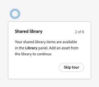 Key example showing coach mark in a tour dependent on an action. Title Shared library. Description Your shared library items are available in the Library panel. Add an asset from the library to continue. One quiet button, label Skip tour.