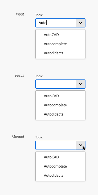 Three examples of combo boxes with each of the menu trigger options Input, Focus, and Manual. In the Input example a combo box labeled Topic shows a menu with the options AutoCad, Autocomplete, and Autodidacts after the user has entered the value Auto. In the Focus example a combo box labeled Topic shows a menu with the options AutoCad, Autocomplete and Autodidacts immediately, even though there is no value in the input field. In the Manual example a combo box labeled Topic has no value, and shows a menu with the options AutoCad, Autocomplete, and Autodidacts only after the field button has been activated by a user.