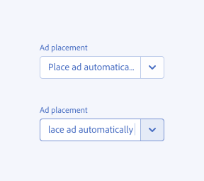 Key example of a combo box that correctly truncates text. In the first example a component with label Ad Placement shows a value of Place ad automatica... that truncates when it reaches the end of the input field. The second example shows a component with label Ad Placement and the value lace ad automatically. The cursor is active at the end of this value, so the beginning of the value has truncated to keep the cursor in view.