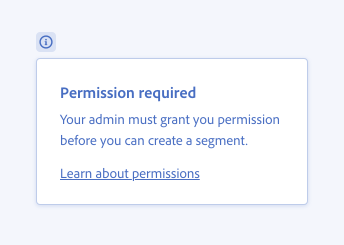 Correct usage of proper formatting. Contextual help with info icon, title Permission required, description Your admin must grant you permission before you can create a segment. Standalone link, Learn about permissions.