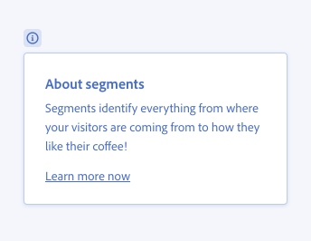 Incorrect usage of a “Learn more” link. Contextual help with help icon, title About segments, description Segments identify everything from where your visitors are coming from to how they like their coffee! Standalone link, Learn more now.