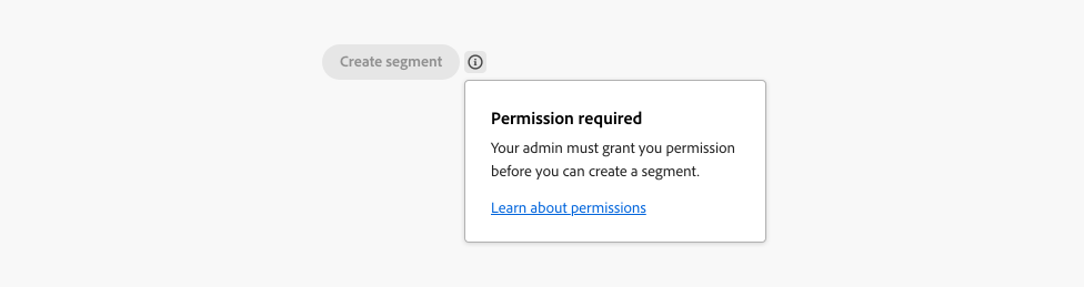 Key example of contextual help used next to a disabled button, button label Create segment. Quiet action button, info icon. Popover, title Permission required, description Your admin must grant you permission before you can create a segment, link Learn about permissions.