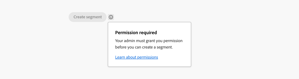 Key example of contextual help used next to a disabled button, button label Create segment. Quiet action button, info icon. Popover, title Permission required, description Your admin must grant you permission before you can create a segment, link Learn about permissions.