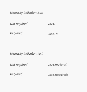 Key example illustrating how to indicate that an input is necessary using an icon or text in the field label. For the icon necessity indicator, if the input is not required, there is no asterisk. If the input is required, there is an asterisk. For the text necessity indicator, if the input is not required, the label shows “(optional)” after the label name. If the input is required, the label shows “(required)” after the label name.