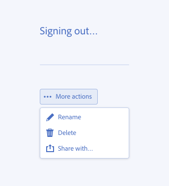 Key example of using ellipses. Two examples of correct usage. Line of text, Signing out… (with an ellipsis at the end of the phrase). Menu label More actions, with the icon for “More” as part of the button. 3 menu items, Rename, Delete, Share with…