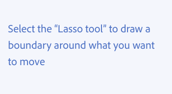 Key example of using quotation marks. Incorrect usage, putting quotation marks around the name of an interface element instead of bold text. Select the "Lasso tool" to draw a boundary around what you want to move.