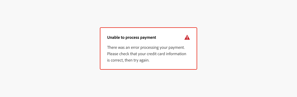 Key example of an in-line alert in the negative variant, with a red outline and red alert icon. Title, Unable to process payment. Body text, There was an error processing your payment. Please check that your credit card information is correct, then try again.