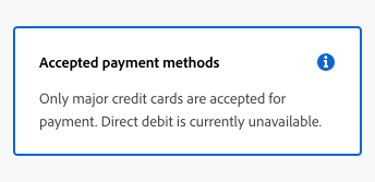 Key example of the informative variant of an in-line alert. Blue border color, with a blue information icon. Title, Accepted payment methods. Body, Only major credit cards are accepted for payment. Direct debit is currently unavailable.