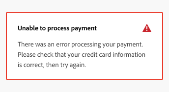 Key example of the negative variant of an in-line alert. Red border color, with a red alert icon. Title, Unable to process payment. Body text, There was an error processing your payment. Please check that your credit card information is correct, then try again.