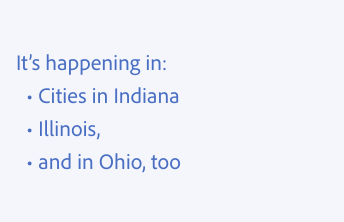 Key example of consistent capitalization in lists. One example of incorrect usage. It’s happening in: Three options. Cities in Indiana (With a capital “C” for “Cities”). Illinois,. and in Ohio, too.