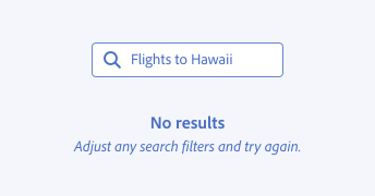 Example of the correct way to show no results for a search query. A search field with user input text Flights to Hawaii shows a no results state with the explanation, No results. Adjust any search filters and try again.
