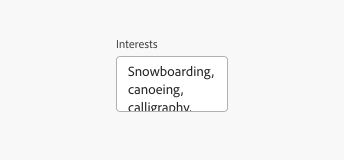 Key example of a text area at minimum width and minimum height. Label Interests. Value text, Snowboarding, canoeing, calligraphy.