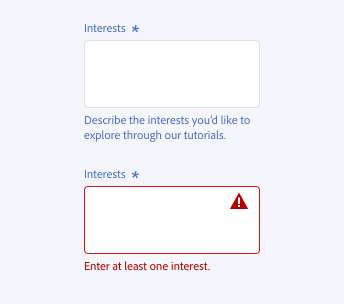 Key example of correct usage of switching help text with error text. Required text area, label Interests. Help text description in grey color, Describe the interests you’d like to explore through our tutorials. Error text message in red color, Enter at least one interest.