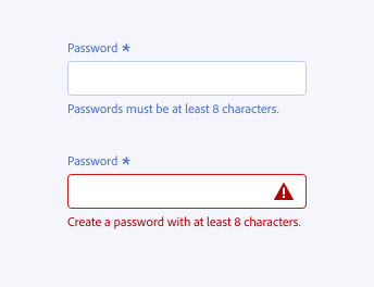 Key example of correct usage of switching help text with error text. Required text field, label Password. Help text in grey color, Passwords must be at least 8 characters. Error text in red color, Create a password with at least 8 characters.