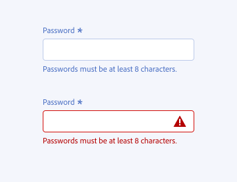 Key example of incorrect usage of switching help text with error text. Required text field, label Password. Help text in grey color, Passwords must be at least 8 characters. Error text in red color, Passwords must be at least 8 characters.