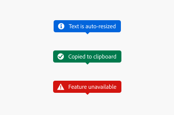 Example of 3 tooltips with icons to support the messaging. Informative variant tooltip in blue with an information icon, label Text is auto-resized. Positive variant in green with a checkmark icon, label Copied to clipboard. Negative variant in red with an exclamation point icon, label Feature unavailable.