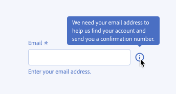 Key example showing correct wording of a tooltip that is clear and concise. A required form field, label Email. Help text, Enter your email address. An information icon reveals a tooltip on hover, text We need your email address to help us find your account and send you a confirmation number.