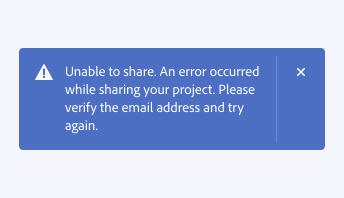 Key example of an incorrect way to pair a design component with an error message. An error toast includes a message that is too long and high-signal for the component. Toast text, Unable to share. An error occurred while sharing your project. Please verify the email address and try again.