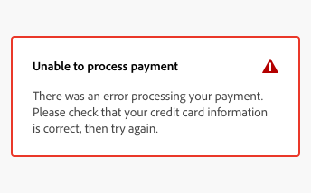 Key example of a red, negative semantic variant in-line alert showing a suitable error message. Title, Unable to process payment. Description, There was an error processing your payment. Please check that your credit card information is correct, then try again.