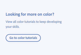 Key example of how to use language to set positive expectations. Title, Looking for more on color? Description, View all color tutorials to keep developing your skills. Button with label, Go to color tutorials.